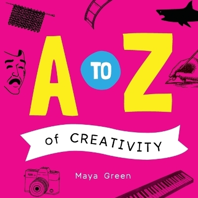 A to Z of Creativity - Maya Green