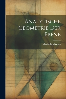 Analytische Geometrie der Ebene - Maximilian Simon