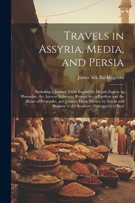 Travels in Assyria, Media, and Persia - James Silk Buckingham