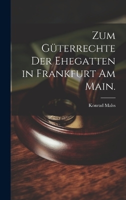 Zum Güterrechte der Ehegatten in Frankfurt am Main. - Konrad Malss