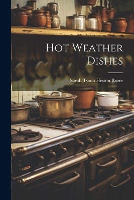 Hot Weather Dishes - Sarah Tyson Heston Rorer