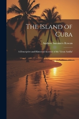 The Island of Cuba - Andrew Summers Rowan