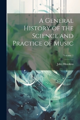 A General History of the Science and Practice of Music; Volume 1 - John Hawkins