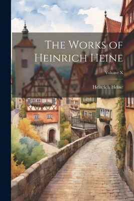 The Works of Heinrich Heine; Volume X - Heinrich Heine