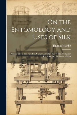 On the Entomology and Uses of Silk - Thomas Wardle