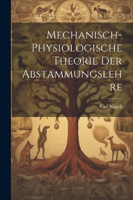 Mechanisch-Physiologische Theorie Der Abstammungslehre - Carl Nägeli