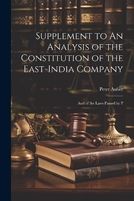 Supplement to An Analysis of the Constitution of the East-India Company - Peter Auber