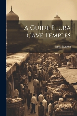 A Guide Elura Cave Temples - James Burgess