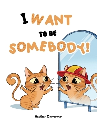 I Want to be Somebody! - Heather Zimmerman