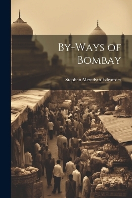 By-Ways of Bombay - Stephen Meredyth Edwardes