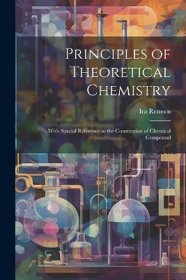 Principles of Theoretical Chemistry - Ira Remsen