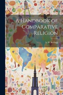 A Handbook of Comparative Religion - S H Kellogg