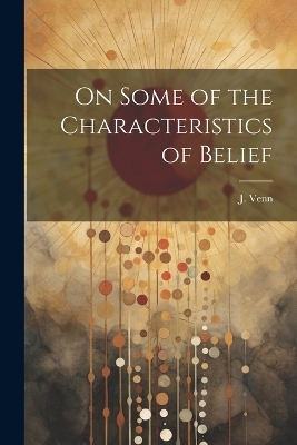 On Some of the Characteristicsof Belief - J Venn