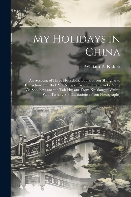 My Holidays in China - William R Kahler