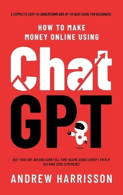 How to Make Money Online Using ChatGPT - Andrew Harrisson