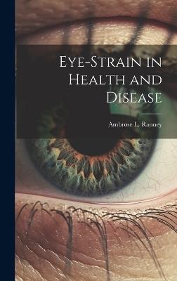 Eye-Strain in Health and Disease - Ambrose L Ranney