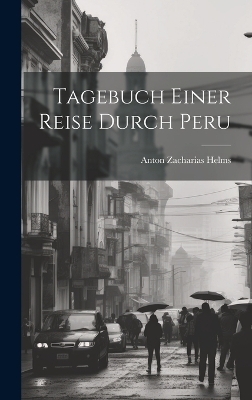 Tagebuch Einer Reise Durch Peru - Anton Zacharias Helms