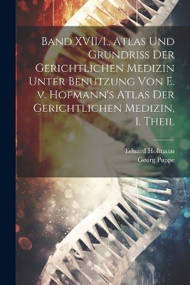 Band XVII/I., Atlas und Grundriss der gerichtlichen Medizin unter Benutzung von E. v. Hofmann's Atlas der gerichtlichen Medizin, I. Theil - Georg Puppe, Eduard Hofmann