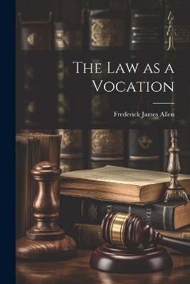 The Law as a Vocation - Frederick James Allen