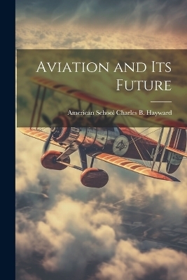 Aviation and Its Future - Ill ) Charles B Ha School (Chicago