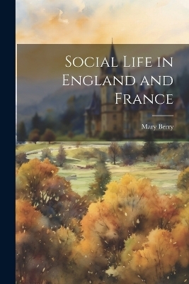 Social Life in England and France - Mary Berry