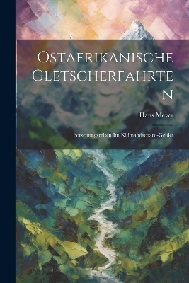 Ostafrikanische Gletscherfahrten - Hans Meyer