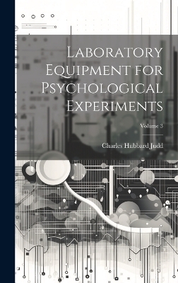 Laboratory Equipment for Psychological Experiments; Volume 3 - Charles Hubbard Judd