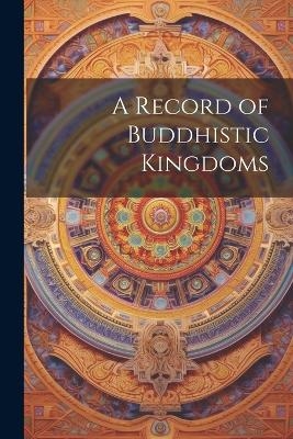 A Record of Buddhistic Kingdoms -  Anonymous