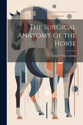 The Surgical Anatomy of the Horse - John T Share-Jones