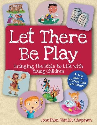 Let There Be Play: Bringing Bible to Life with Young Children - Jonathan Shmidt Chapman