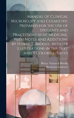 Manual of Clinical Microscopy and Chemistry, Prepared for the Use of Students and Practitioners of Medicine, With Notes and Additions by Henry T. Brooks...with 148 Illustrations in the Text and 9 Colored Plates - Hermann 1854-1910 Lenhartz