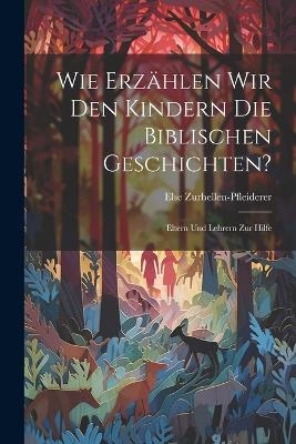 Wie Erzählen Wir Den Kindern Die Biblischen Geschichten? - Else Zurhellen-Pfleiderer