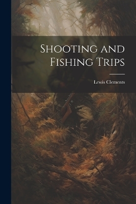 Shooting and Fishing Trips - Lewis Clements