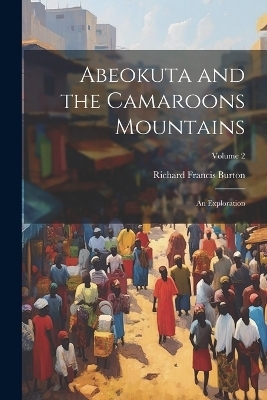 Abeokuta and the Camaroons Mountains - Richard Francis Burton