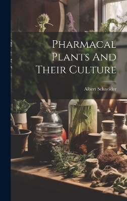 Pharmacal Plants And Their Culture - Albert Schneider