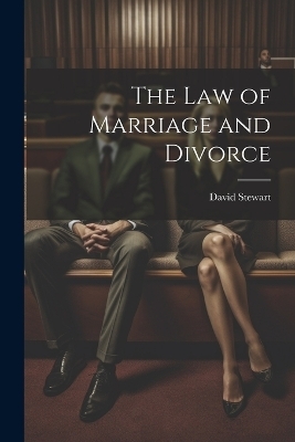 The Law of Marriage and Divorce - David Stewart