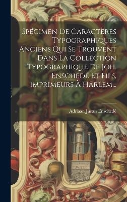 Spécimen De Caractères Typographiques Anciens Qui Se Trouvent Dans La Collection Typographique De Joh. Enschedé Et Fils, Imprimeurs À Harlem... - Adriaan Justus Enschedé