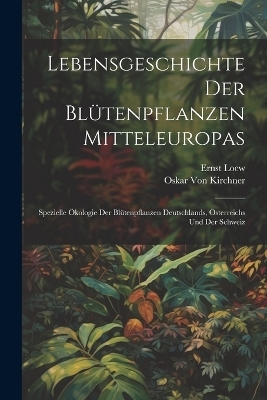 Lebensgeschichte Der Blütenpflanzen Mitteleuropas - Oskar Von Kirchner, Ernst Loew