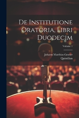 De institutione oratoria, libri duodecim; Volume 1 -  Quintilian