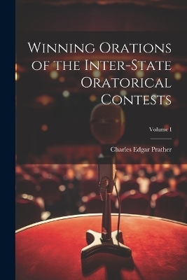 Winning Orations of the Inter-State Oratorical Contests; Volume I - Charles Edgar Prather