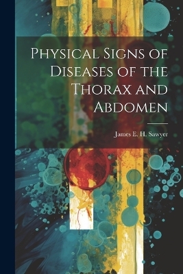 Physical Signs of Diseases of the Thorax and Abdomen - James E H Sawyer