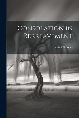 Consolation in Berreavement - Alfred Plumber