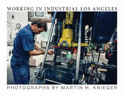 Working in Industrial Los Angeles - Martin Krieger