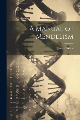 A Manual of Mendelism - James Wilson