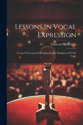 Lessons In Vocal Expression - Samuel Silas Curry