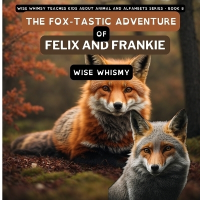 The Fox-tastic Adventure of Felix And Frankie - Wise Whimsy