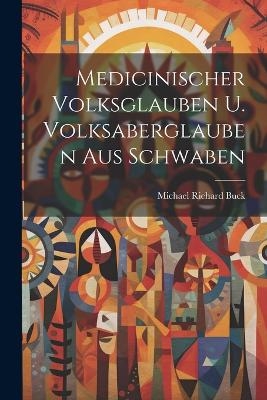 Medicinischer Volksglauben U. Volksaberglauben Aus Schwaben - Michael Richard Buck