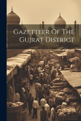 Gazetteer Of The Gujrat District -  Anonymous