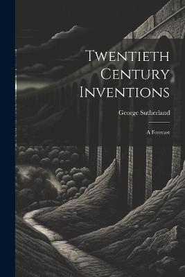 Twentieth Century Inventions - George Sutherland