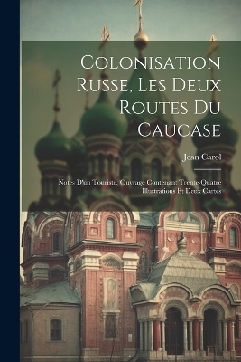 Colonisation Russe, Les Deux Routes Du Caucase - Jean Carol